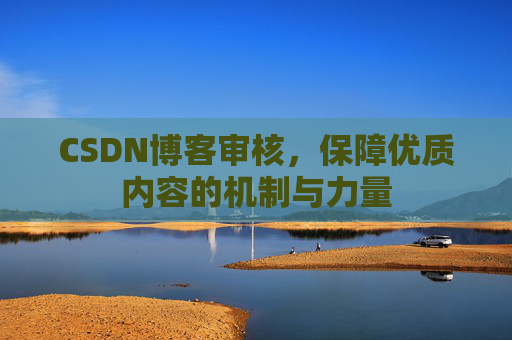 CSDN博客审核，保障优质内容的机制与力量